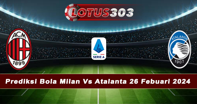 Prediksi Bola Milan Vs Atalanta 26 Febuari 2024