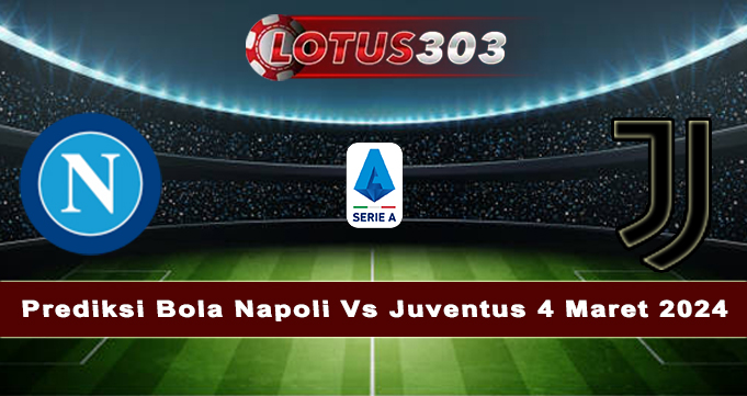 Prediksi Bola Napoli Vs Juventus 4 Maret 2024