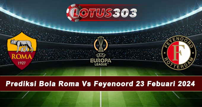 Prediksi Bola Roma Vs Feyenoord 23 Febuari 2024