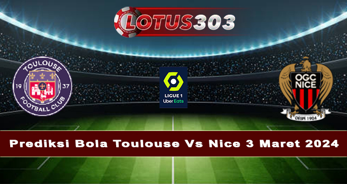 Prediksi Bola Toulouse Vs Nice 3 Maret 2024