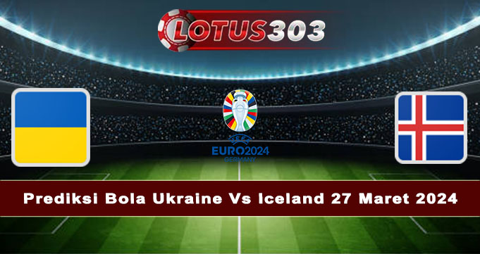 Prediksi Bola Ukraine Vs Iceland 27 Maret 2024