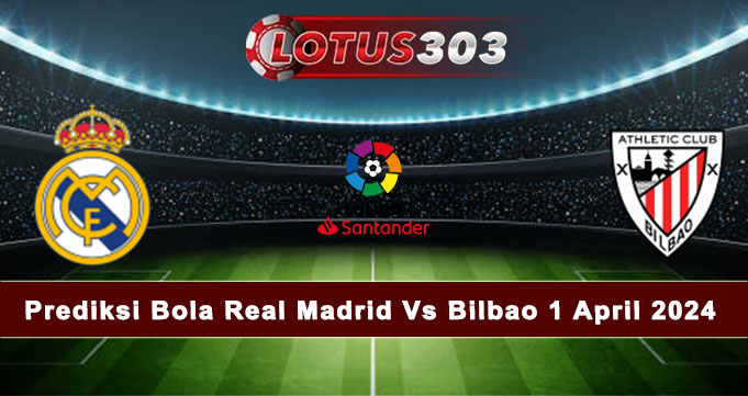 Prediksi Bola Real Madrid Vs Bilbao 1 April 2024
