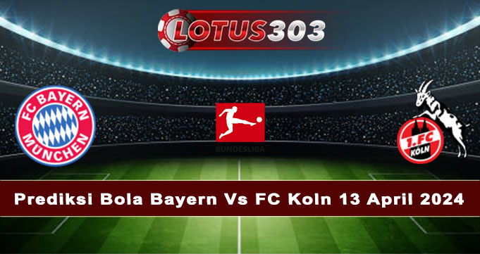 Prediksi Bola Bayern Vs FC Koln 13 April 2024