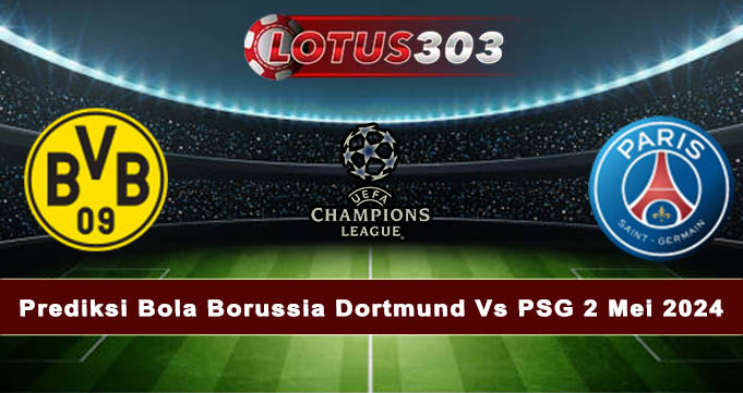 Prediksi Bola Borussia Dortmund Vs PSG 2 Mei 2024