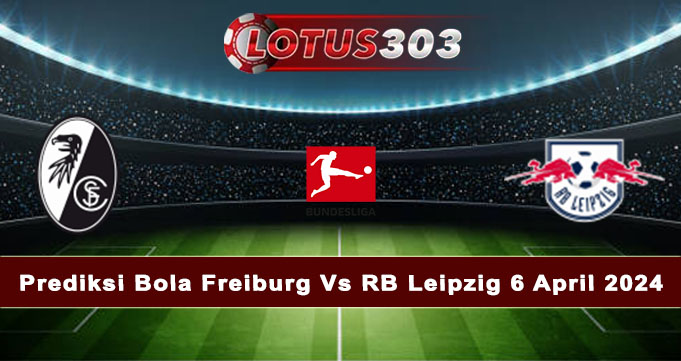 Prediksi Bola Freiburg Vs RB Leipzig 6 April 2024