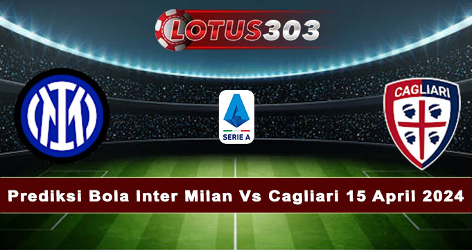 Prediksi Bola Inter Milan Vs Cagliari 15 April 2024