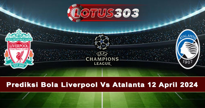 Prediksi Bola Liverpool Vs Atalanta 12 April 2024