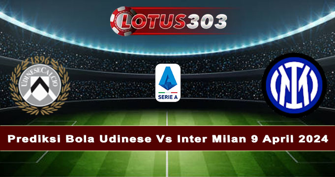 Prediksi Bola Udinese Vs Inter Milan 9 April 2024