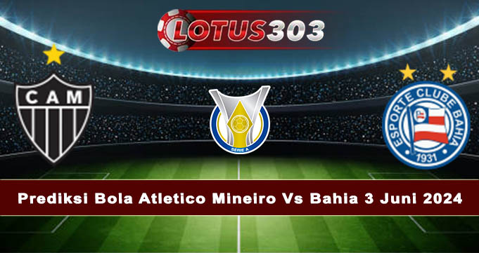 Prediksi Bola Atletico Mineiro Vs Bahia 3 Juni 2024