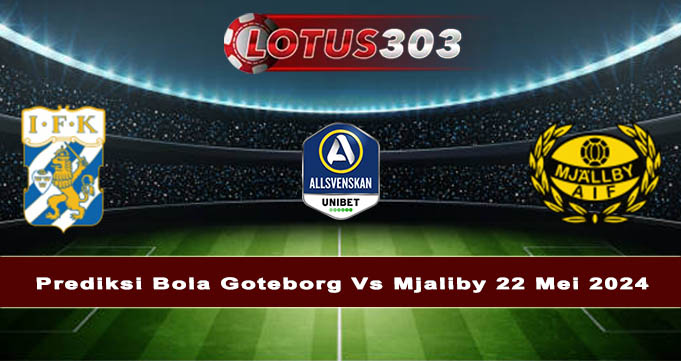 Prediksi Bola Goteborg Vs Mjaliby 22 Mei 2024