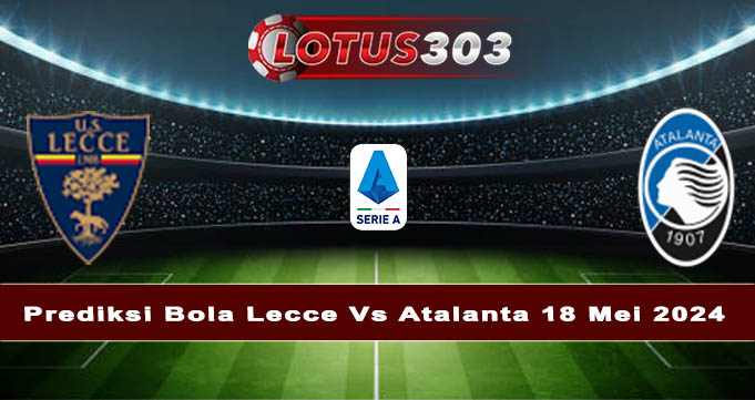 Prediksi Bola Lecce Vs Atalanta 18 Mei 2024