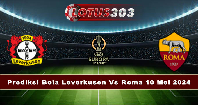Prediksi Bola Leverkusen Vs Roma 10 Mei 2024