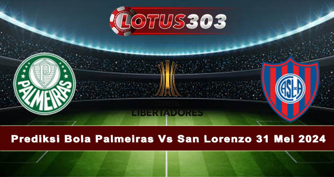 Prediksi Bola Palmeiras Vs San Lorenzo 31 Mei 2024
