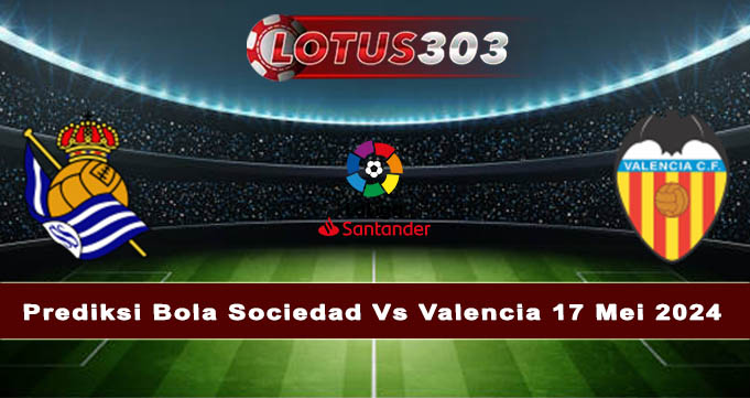 Prediksi Bola Sociedad Vs Valencia 17 Mei 2024