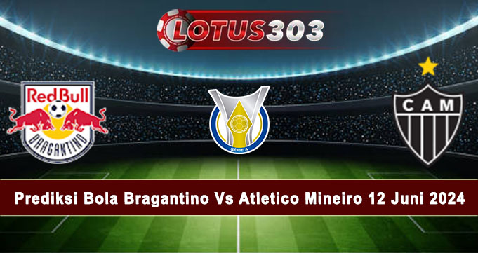 Prediksi Bola Bragantino Vs Atletico Mineiro 12 Juni 2024