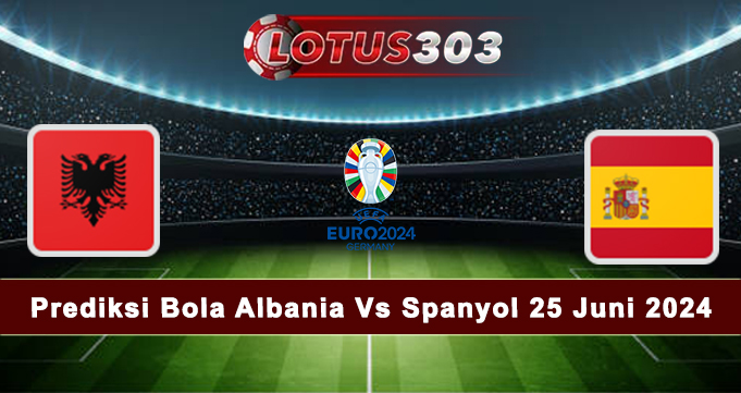Prediksi Bola Albania Vs Spanyol 25 Juni 2024