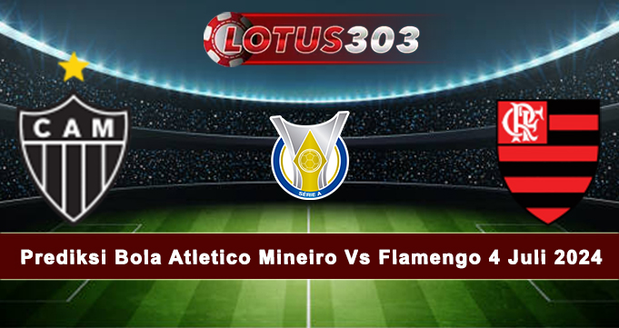 Prediksi Bola Atletico Mineiro Vs Flamengo 4 Juli 2024