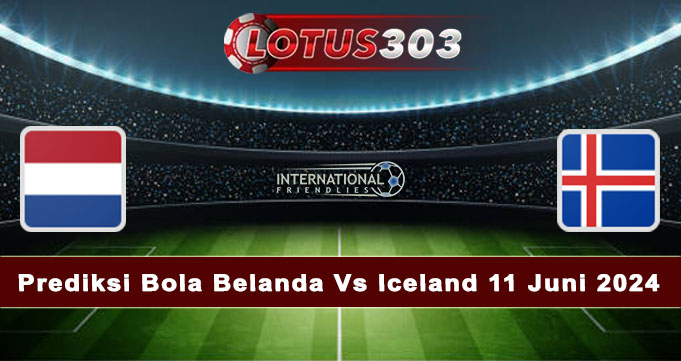 Prediksi Bola Belanda Vs Iceland 11 Juni 2024
