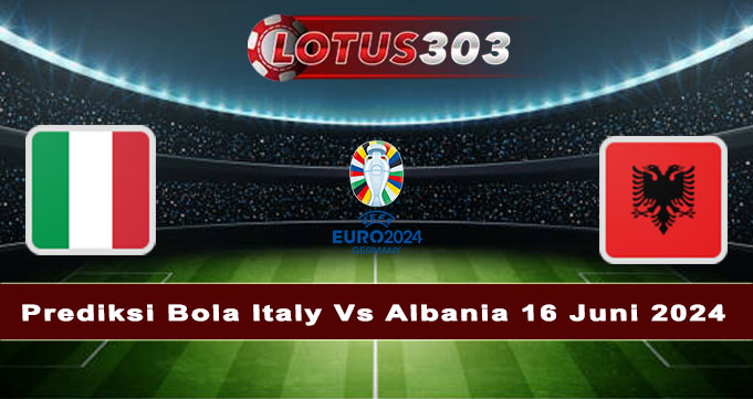 Prediksi Bola Italy Vs Albania 16 Juni 2024