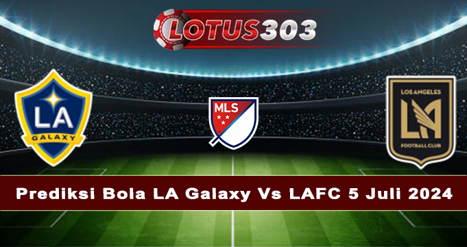 Prediksi Bola LA Galaxy Vs LAFC 5 Juli 2024