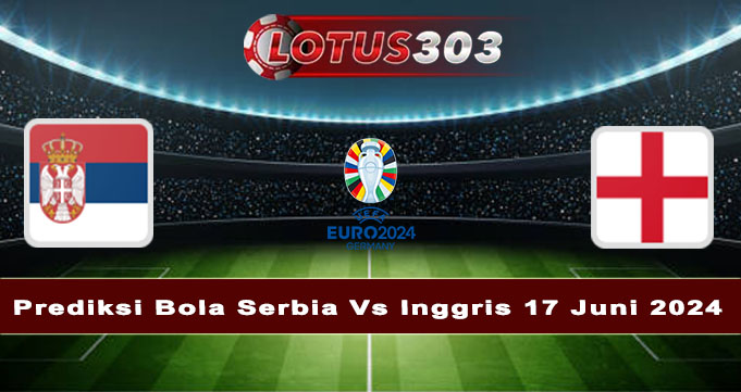 Prediksi Bola Serbia Vs Inggris 17 Juni 2024