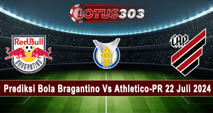 Prediksi Bola Bragantino Vs Athletico-PR 22 Juli 2024