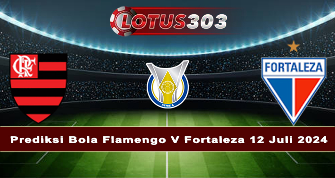 Prediksi Bola Flamengo V Fortaleza 12 Juli 2024