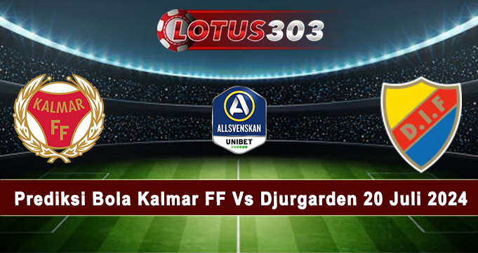 Prediksi Bola Kalmar FF Vs Djurgarden 20 Juli 2024