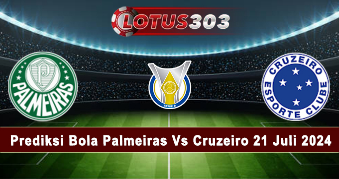 Prediksi Bola Palmeiras Vs Cruzeiro 21 Juli 2024